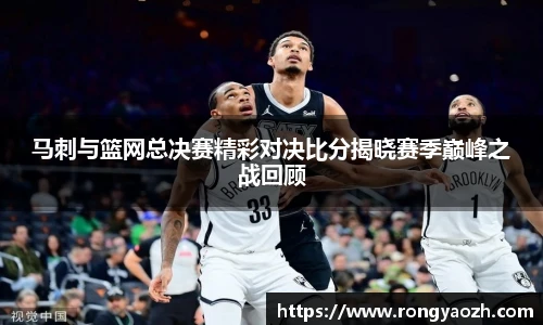马刺与篮网总决赛精彩对决比分揭晓赛季巅峰之战回顾