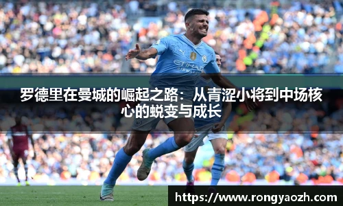罗德里在曼城的崛起之路：从青涩小将到中场核心的蜕变与成长